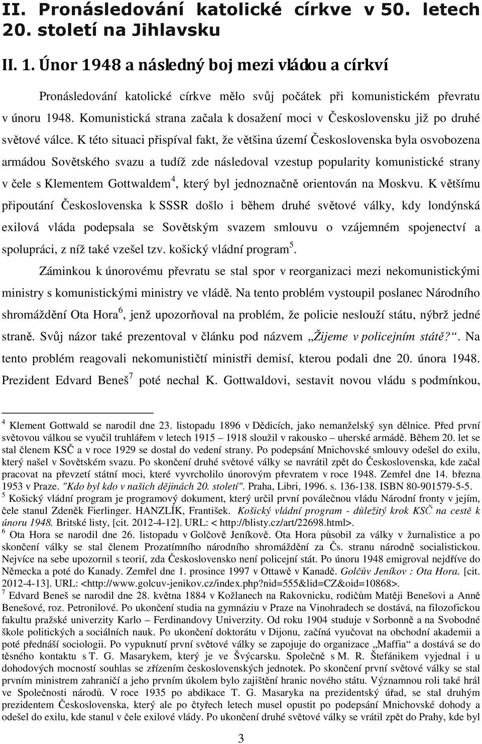 Komunistická strana začala k dosažení moci v Československu již po druhé světové válce.