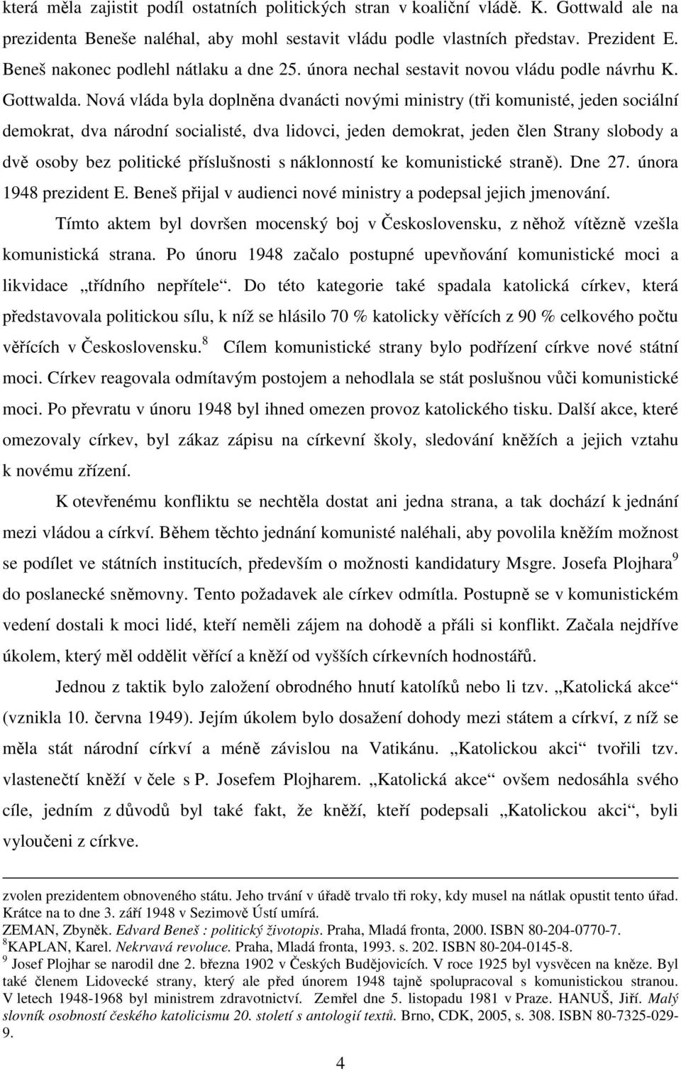 Nová vláda byla doplněna dvanácti novými ministry (tři komunisté, jeden sociální demokrat, dva národní socialisté, dva lidovci, jeden demokrat, jeden člen Strany slobody a dvě osoby bez politické