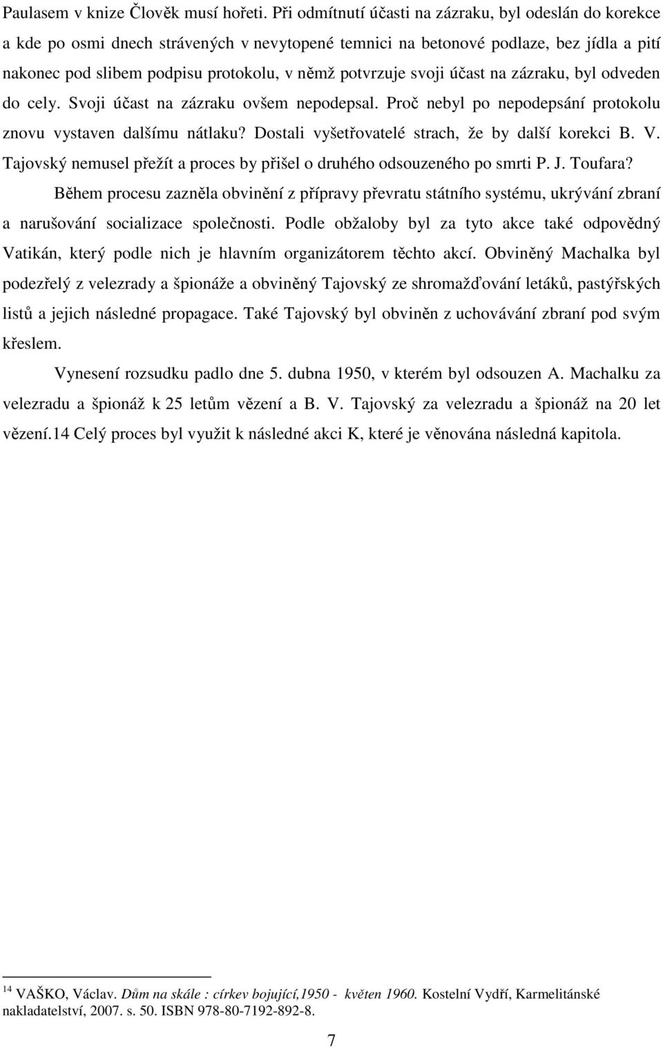 potvrzuje svoji účast na zázraku, byl odveden do cely. Svoji účast na zázraku ovšem nepodepsal. Proč nebyl po nepodepsání protokolu znovu vystaven dalšímu nátlaku?