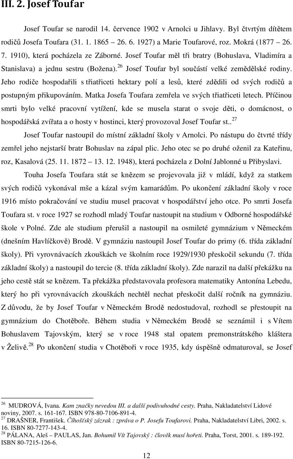 Jeho rodiče hospodařili s třiatřiceti hektary polí a lesů, které zdědili od svých rodičů a postupným přikupováním. Matka Josefa Toufara zemřela ve svých třiatřiceti letech.