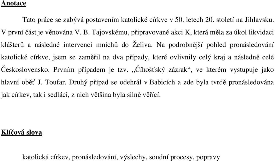 Na podrobnější pohled pronásledování katolické církve, jsem se zaměřil na dva případy, které ovlivnily celý kraj a následně celé Československo. Prvním případem je tzv.