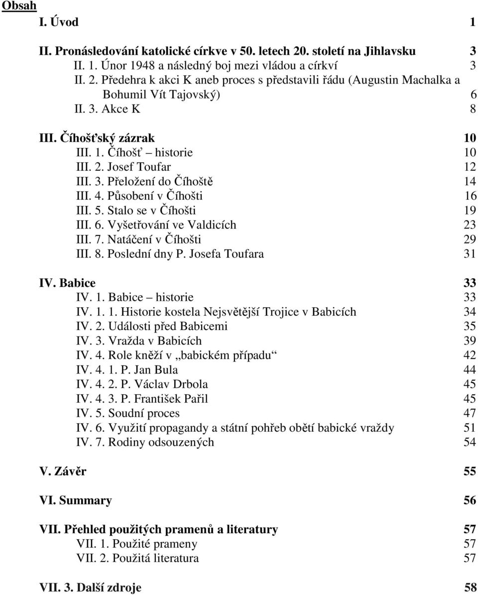 Vyšetřování ve Valdicích 23 III. 7. Natáčení v Číhošti 29 III. 8. Poslední dny P. Josefa Toufara 31 IV. Babice 33 IV. 1. Babice historie 33 IV. 1. 1. Historie kostela Nejsvětější Trojice v Babicích 34 IV.