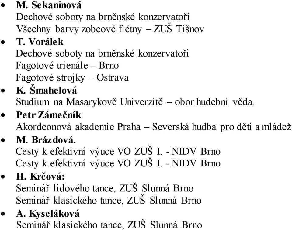 Šmahelová Studium na Masarykově Univerzitě obor hudební věda. Petr Zámečník Akordeonová akademie Praha Severská hudba pro děti a mládež M.