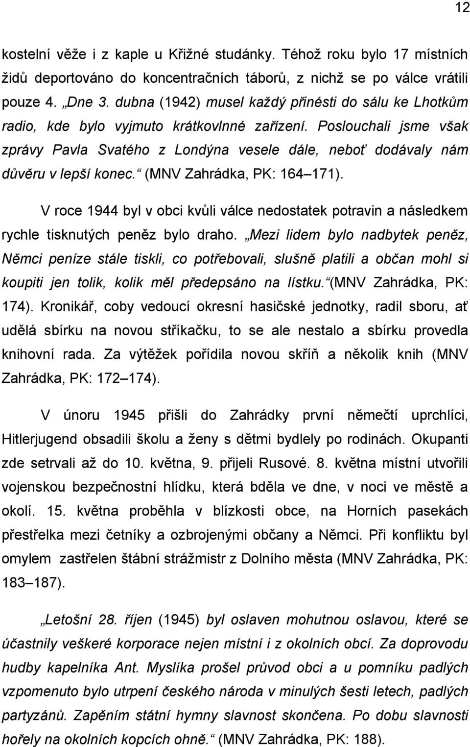 Poslouchali jsme však zprávy Pavla Svatého z Londýna vesele dále, neboť dodávaly nám důvěru v lepší konec. (MNV Zahrádka, PK: 164 171).