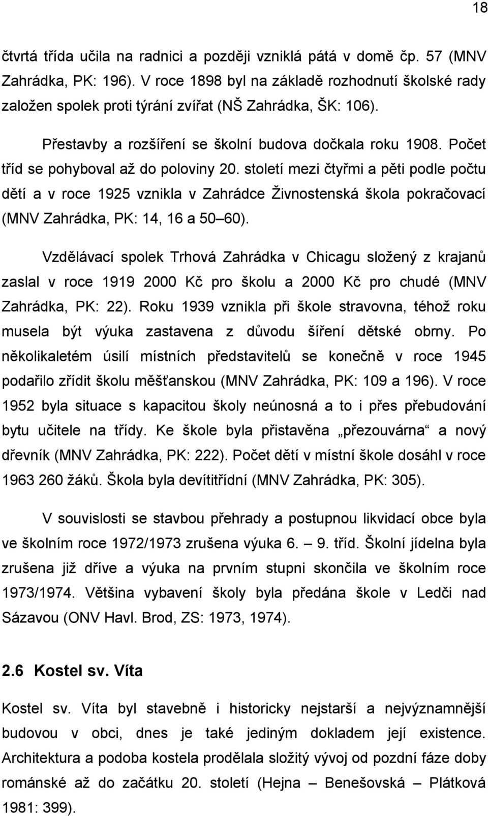 Počet tříd se pohyboval až do poloviny 20. století mezi čtyřmi a pěti podle počtu dětí a v roce 1925 vznikla v Zahrádce Živnostenská škola pokračovací (MNV Zahrádka, PK: 14, 16 a 50 60).