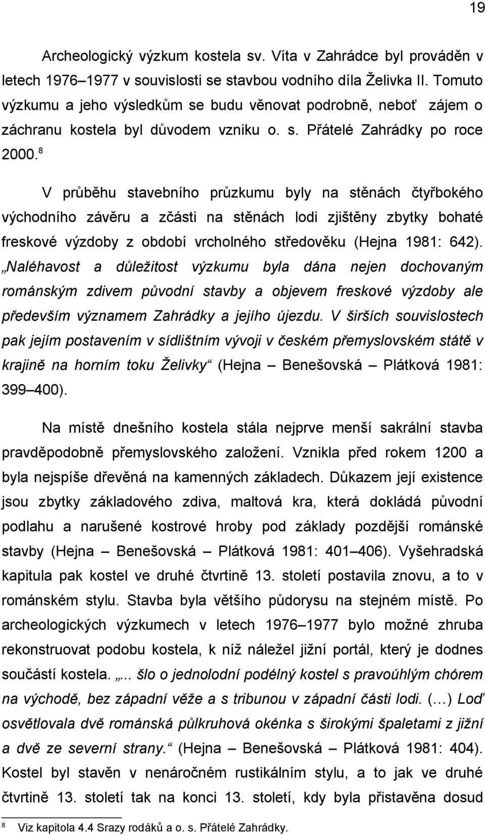 8 V průběhu stavebního průzkumu byly na stěnách čtyřbokého východního závěru a zčásti na stěnách lodi zjištěny zbytky bohaté freskové výzdoby z období vrcholného středověku (Hejna 1981: 642).