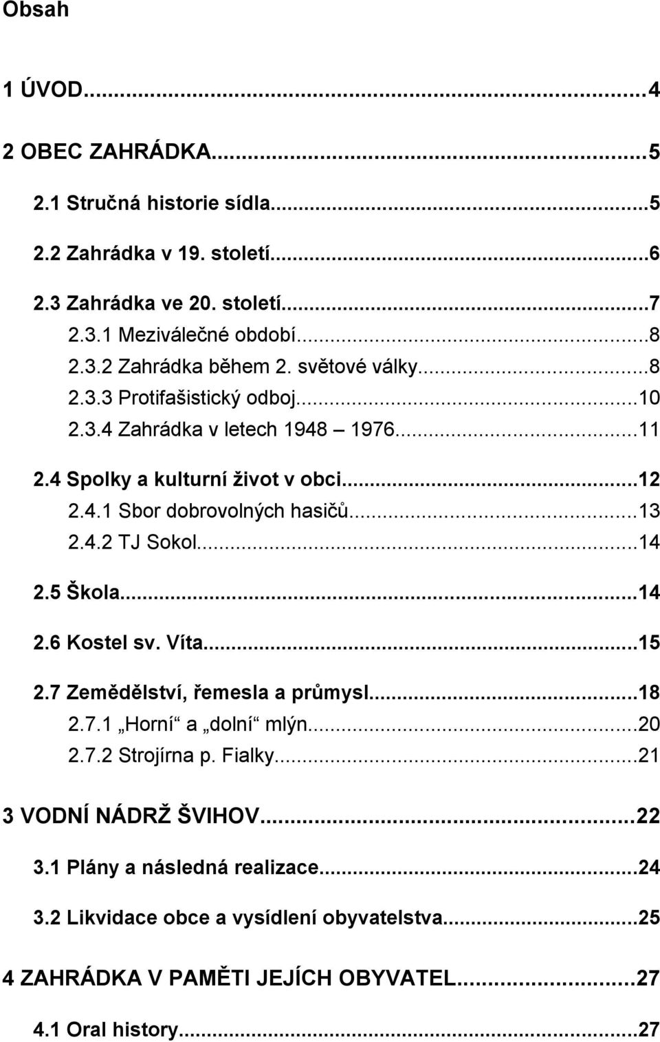 ..14 2.5 Škola...14 2.6 Kostel sv. Víta...15 2.7 Zemědělství, řemesla a průmysl...18 2.7.1 Horní a dolní mlýn...20 2.7.2 Strojírna p. Fialky...21 3 VODNÍ NÁDRŽ ŠVIHOV.