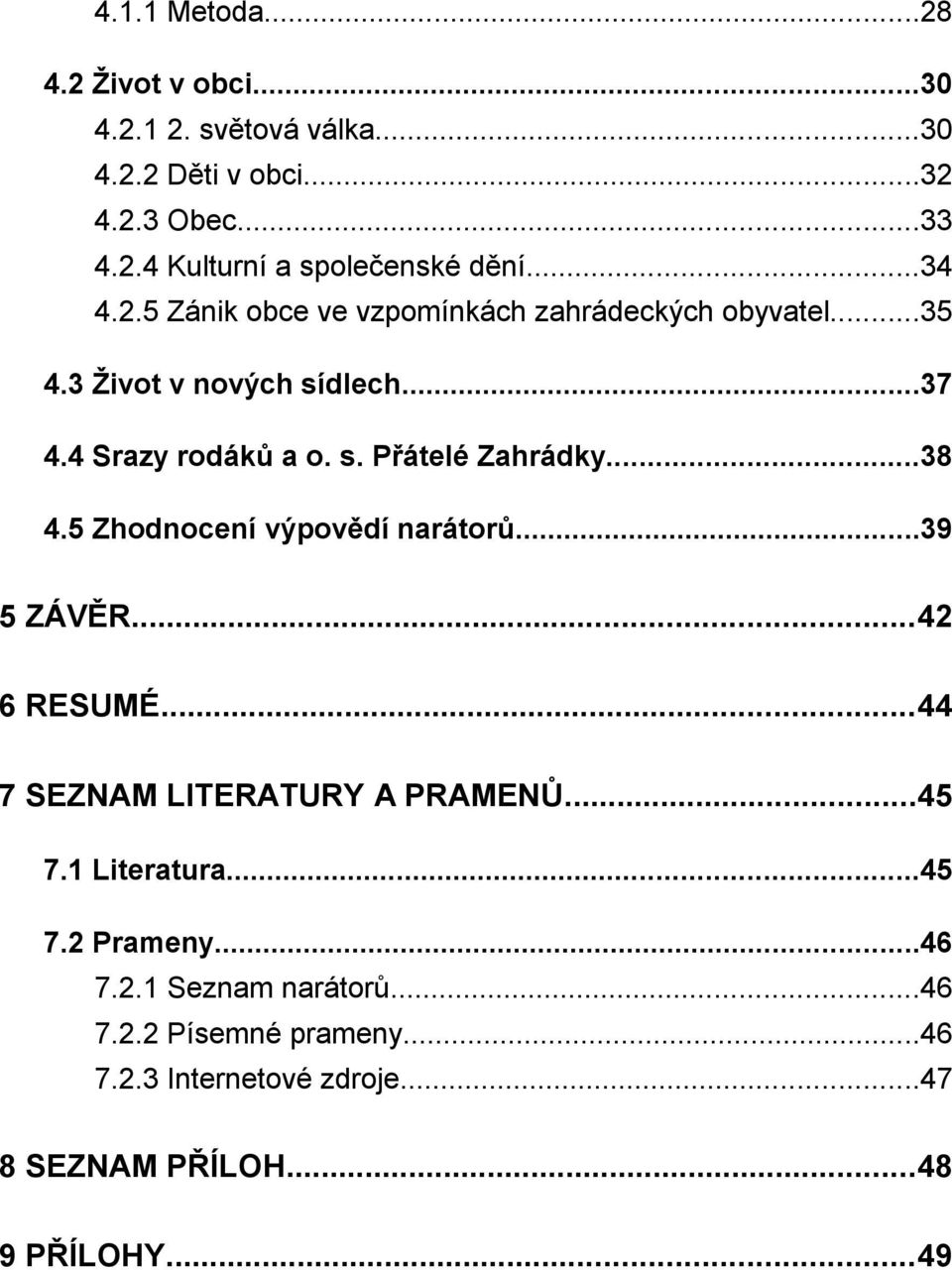 ..38 4.5 Zhodnocení výpovědí narátorů...39 5 ZÁVĚR...42 6 RESUMÉ...44 7 SEZNAM LITERATURY A PRAMENŮ...45 7.1 Literatura...45 7.2 Prameny.