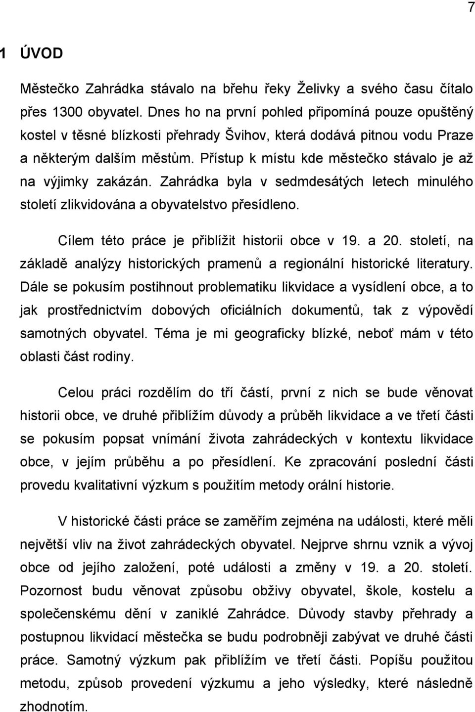 Přístup k místu kde městečko stávalo je až na výjimky zakázán. Zahrádka byla v sedmdesátých letech minulého století zlikvidována a obyvatelstvo přesídleno.