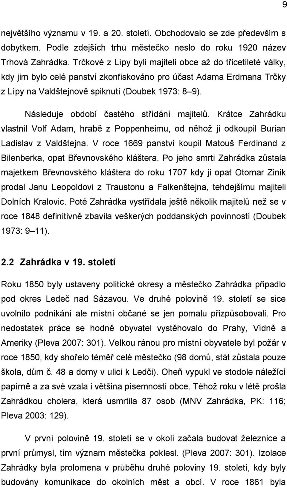 Následuje období častého střídání majitelů. Krátce Zahrádku vlastnil Volf Adam, hrabě z Poppenheimu, od něhož ji odkoupil Burian Ladislav z Valdštejna.