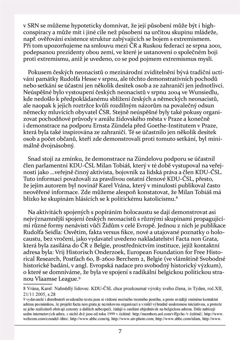 Při tom upozorňujeme na smlouvu mezi ČR a Ruskou federací ze srpna 2001, podepsanou prezidenty obou zemí, ve které je ustanovení o společném boji proti extremismu, aniž je uvedeno, co se pod pojmem