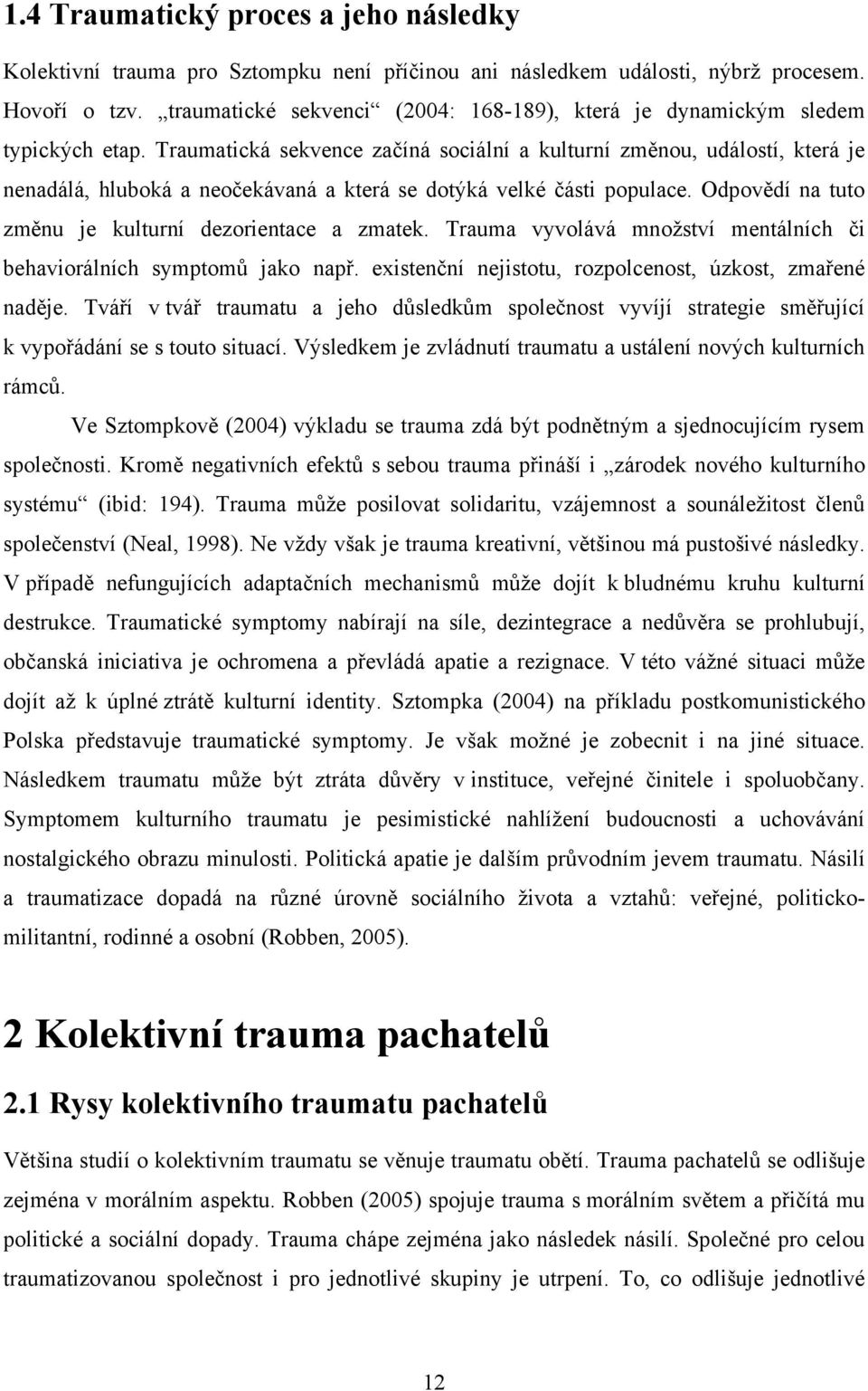 Traumatická sekvence začíná sociální a kulturní změnou, událostí, která je nenadálá, hluboká a neočekávaná a která se dotýká velké části populace.