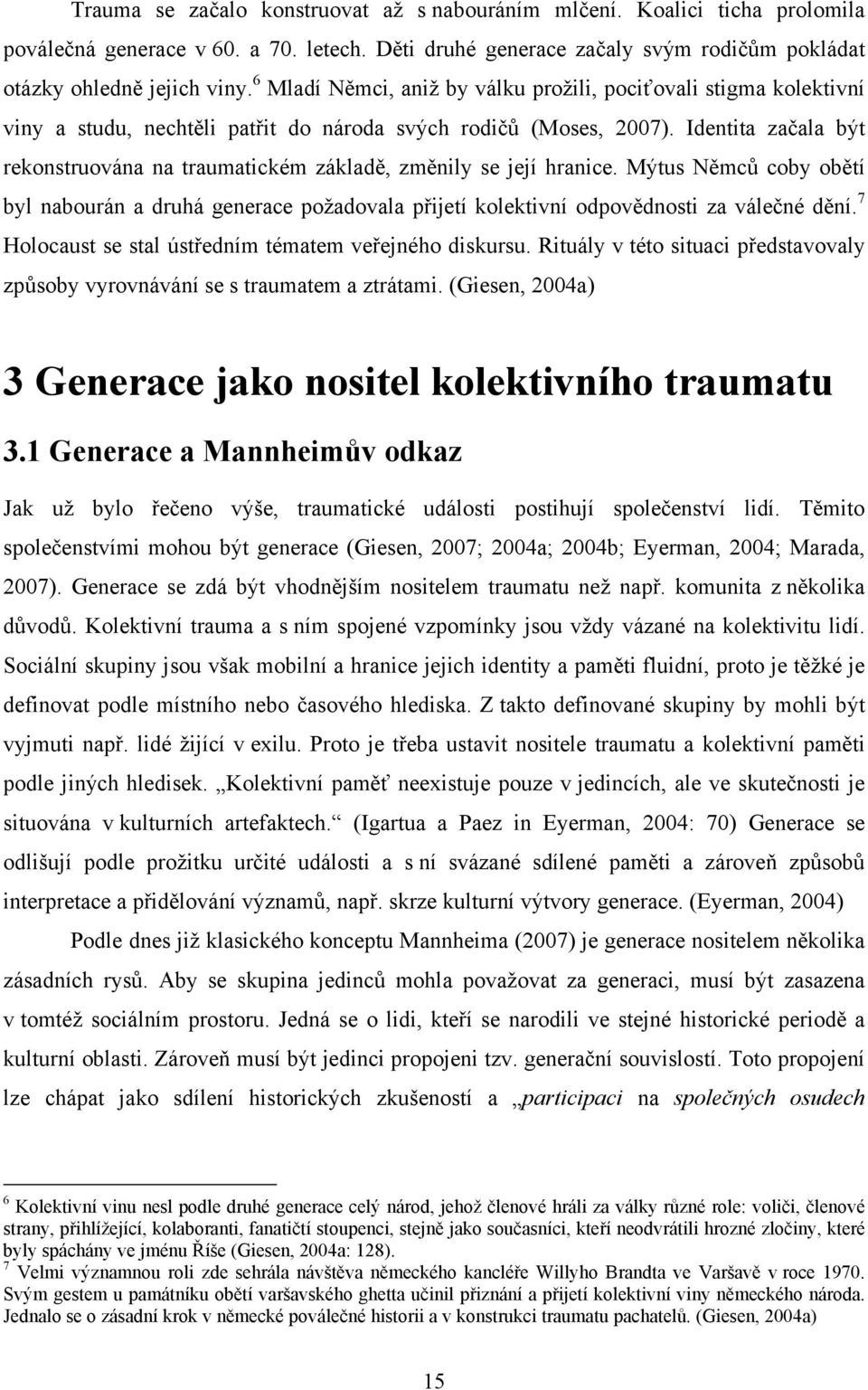 Identita začala být rekonstruována na traumatickém základě, změnily se její hranice. Mýtus Němců coby obětí byl nabourán a druhá generace požadovala přijetí kolektivní odpovědnosti za válečné dění.