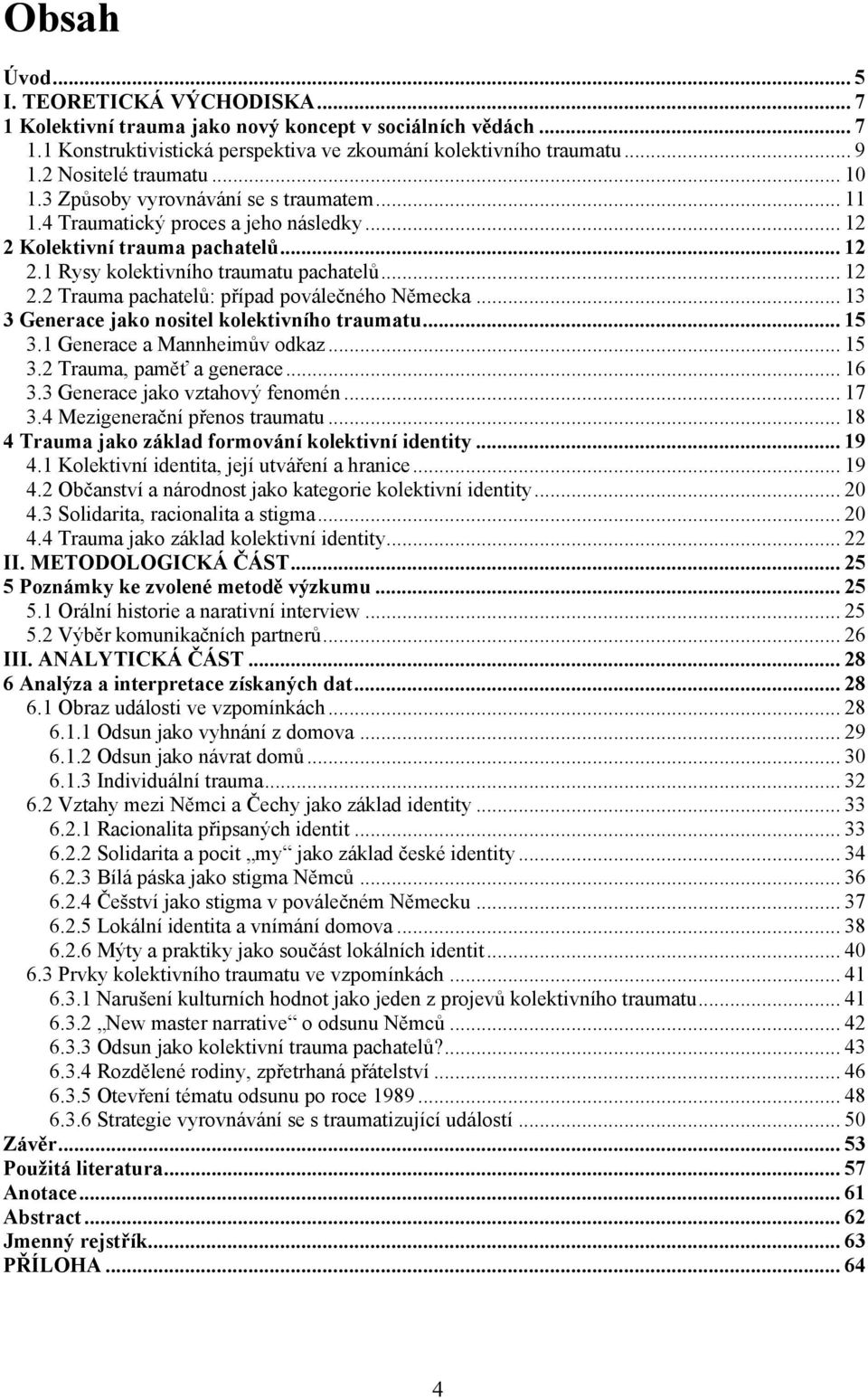 .. 13 3 Generace jako nositel kolektivního traumatu... 15 3.1 Generace a Mannheimův odkaz... 15 3.2 Trauma, paměť a generace... 16 3.3 Generace jako vztahový fenomén... 17 3.