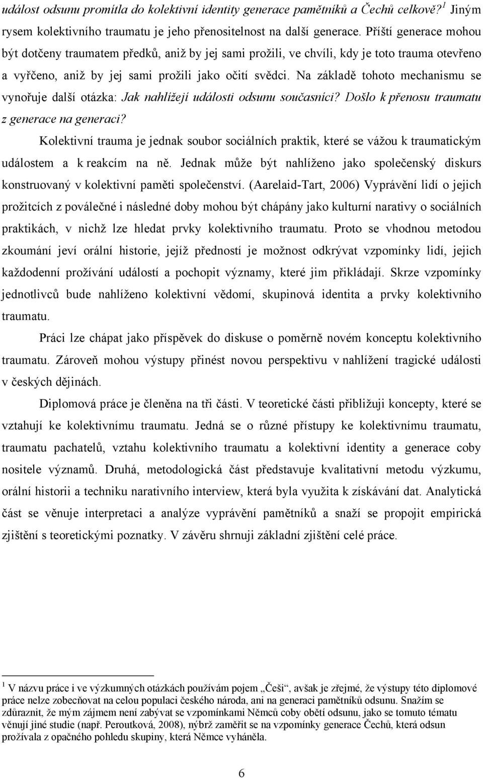 Na základě tohoto mechanismu se vynořuje další otázka: Jak nahlížejí události odsunu současníci? Došlo k přenosu traumatu z generace na generaci?