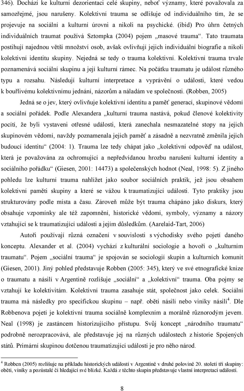 (ibid) Pro úhrn četných individuálních traumat používá Sztompka (2004) pojem masové trauma.