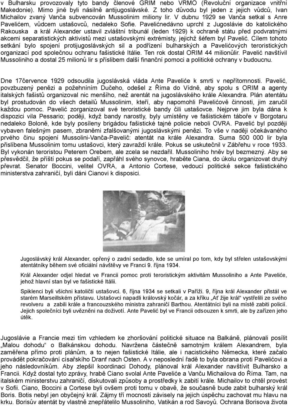 Pavelićnedávno uprchl z Jugoslávie do katolického Rakouska a král Alexander ustavil zvláštní tribunál (leden 1929) k ochraně státu před podvratnými akcemi separatistických aktivistů mezi ustašovskými