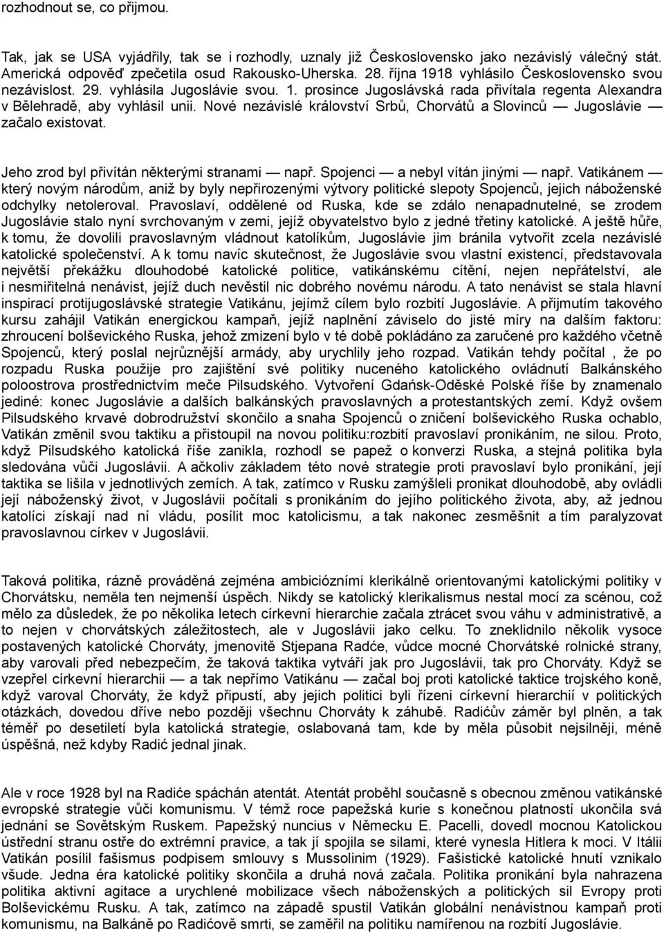 Nové nezávislé království Srbů, Chorvátů a Slovinců Jugoslávie začalo existovat. Jeho zrod byl přivítán některými stranami např. Spojenci a nebyl vítán jinými např.