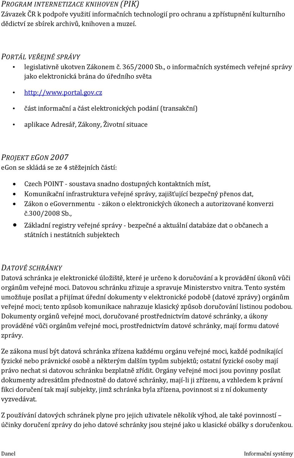 cz část informační a část elektronických podání (transakční) aplikace Adresář, Zákony, Životní situace PROJEKT EGON 2007 egon se skládá se ze 4 stěžejních částí: Czech POINT - soustava snadno