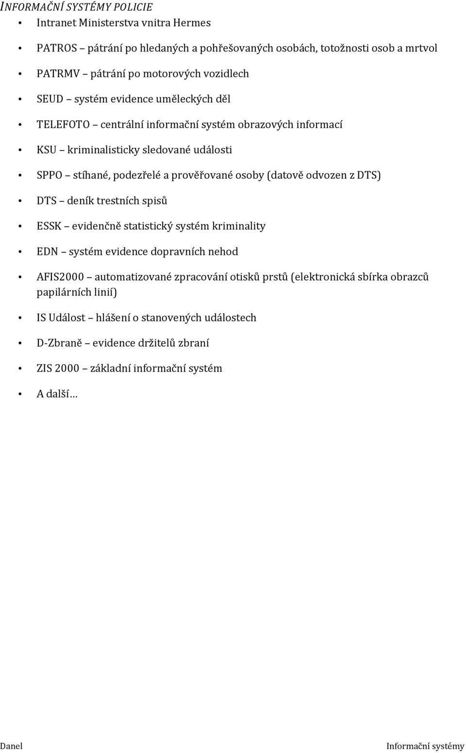 prověřované osoby (datově odvozen z DTS) DTS deník trestních spisů ESSK evidenčně statistický systém kriminality EDN systém evidence dopravních nehod AFIS2000 automatizované