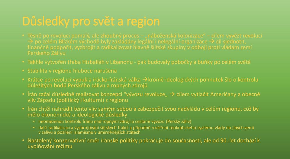 celém světě Stabilita v regionu hluboce narušena Krátce po revoluci vypukla irácko-íránská válka kromě ideologických pohnutek šlo o kontrolu důležitých bodů Perského zálivu a ropných zdrojů Írán