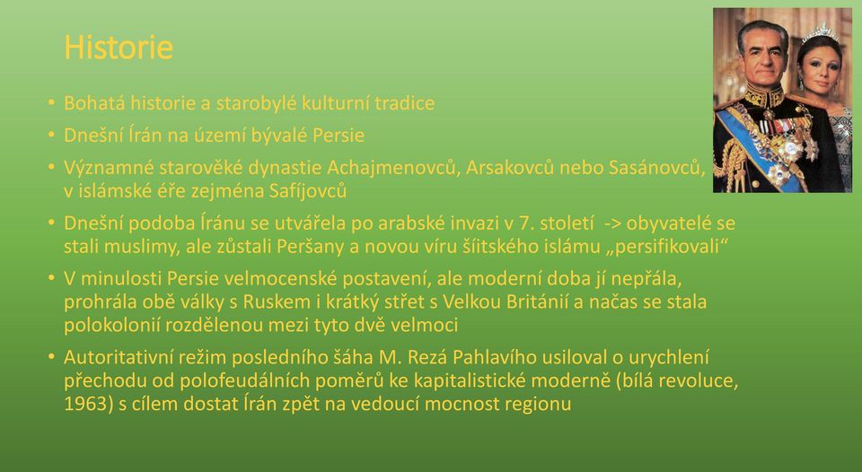 století -> obyvatelé se stali muslimy, ale zůstali Peršany a novou víru šíitského islámu persifikovali V minulosti Persie velmocenské postavení, ale moderní doba jí nepřála, prohrála obě