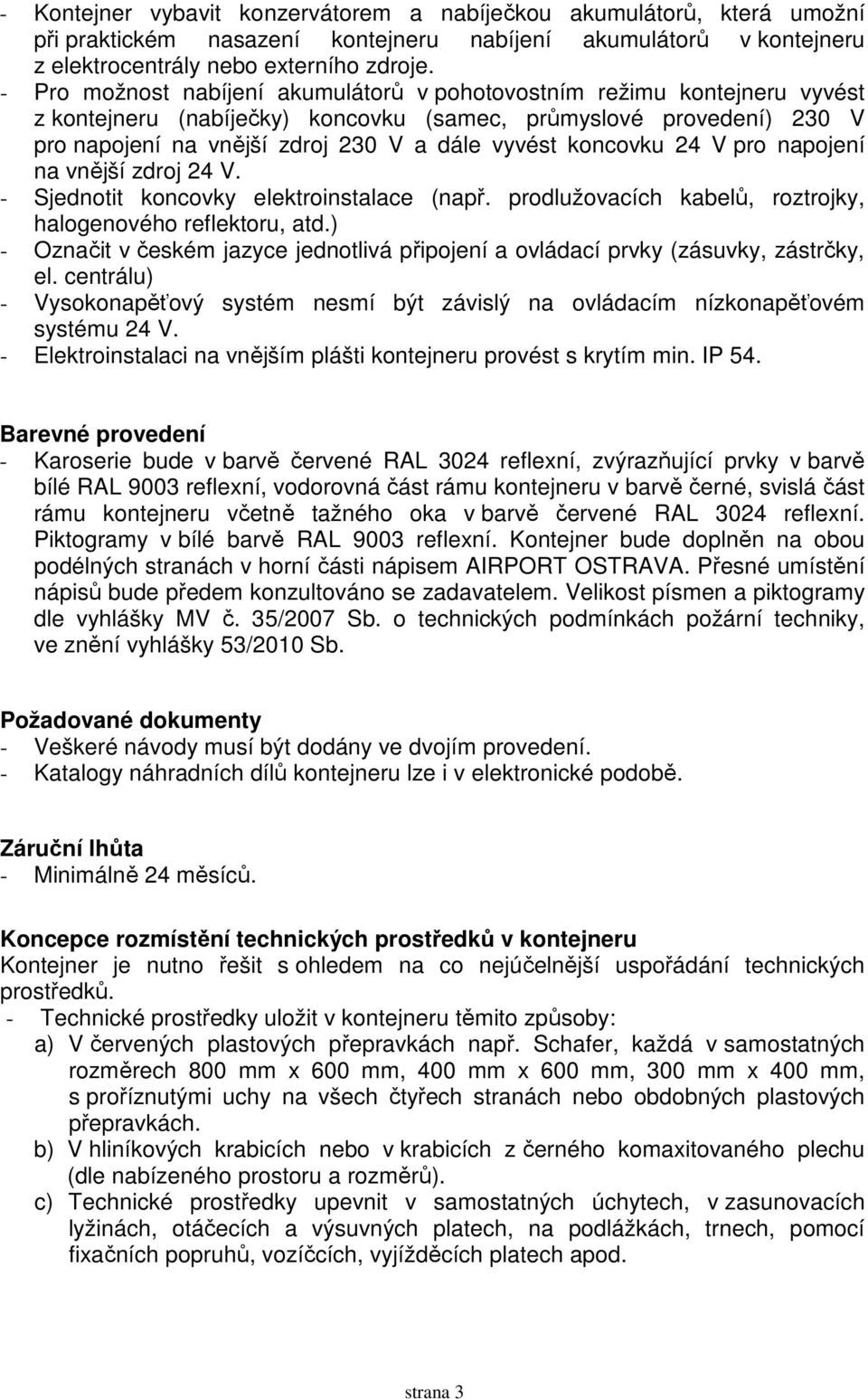 koncovku 24 V pro napojení na vnější zdroj 24 V. - Sjednotit koncovky elektroinstalace (např. prodlužovacích kabelů, roztrojky, halogenového reflektoru, atd.