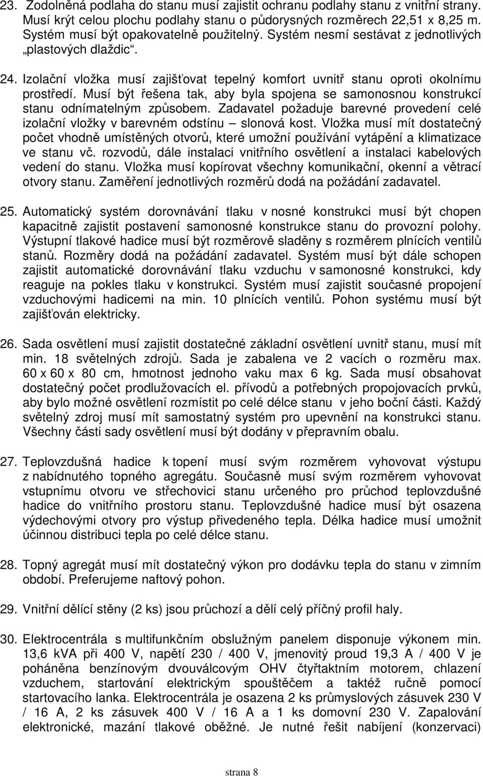 Musí být řešena tak, aby byla spojena se samonosnou konstrukcí stanu odnímatelným způsobem. Zadavatel požaduje barevné provedení celé izolační vložky v barevném odstínu slonová kost.