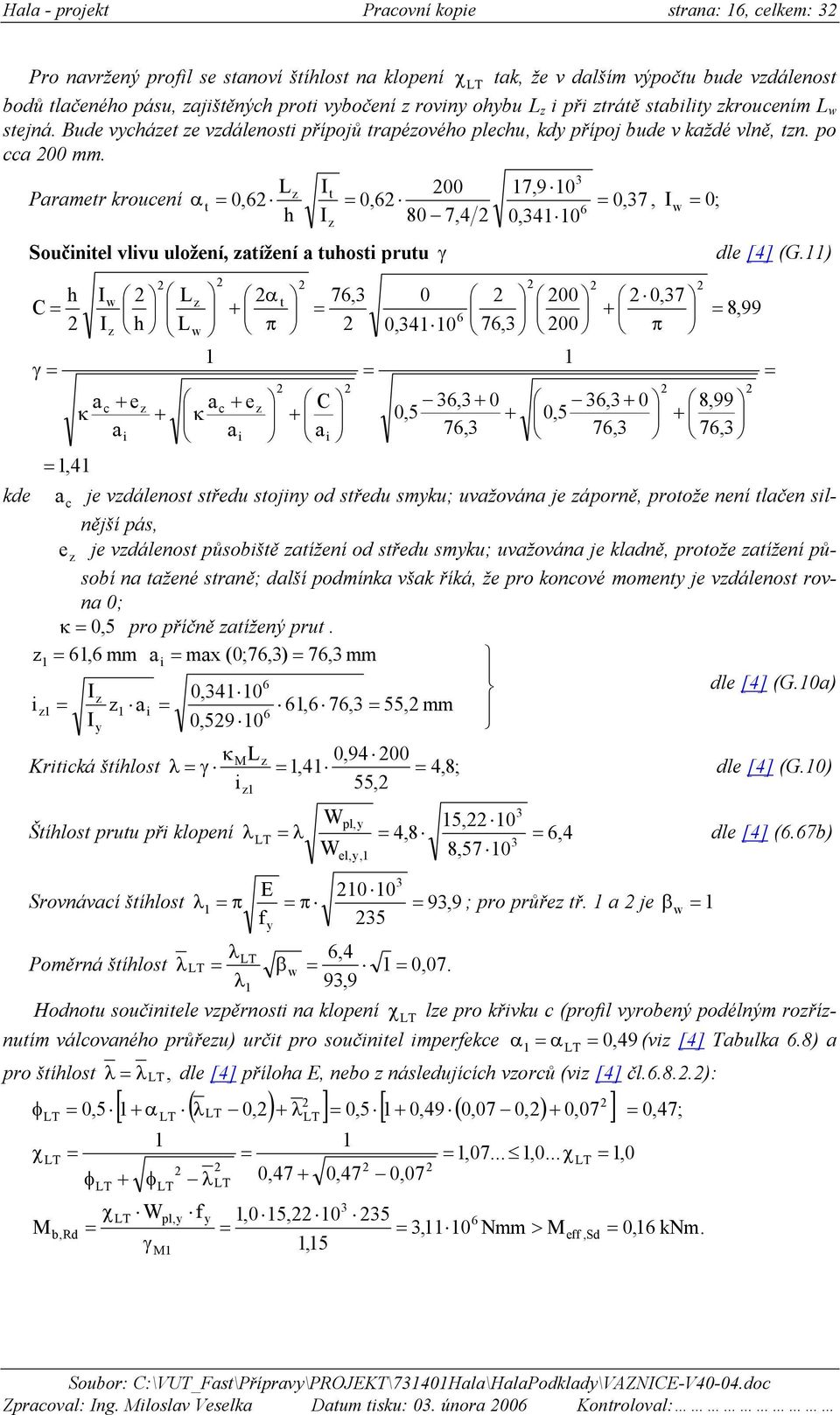 L It 00 7,9 0 Parametr kroucení α t 0, 0, 0, 7, I w 0; h I 80 7,4 0,4 0 Součinitel vlivu uložení, atížení a tuhosti prutu dle [4] (G.