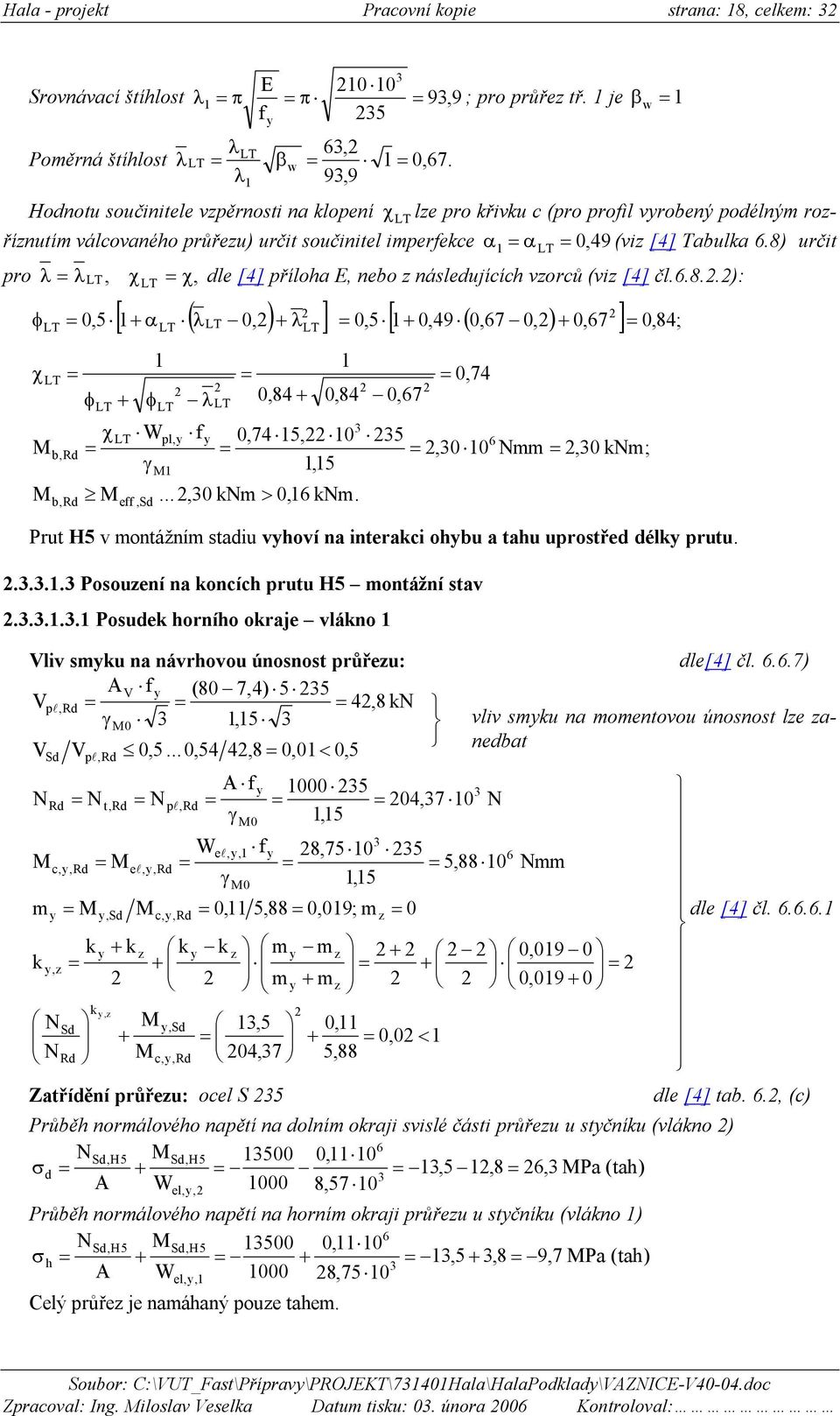 8) určit pro λ λ χ χ, dle [4] příloha E, nebo následujících vorců (vi [4] čl..8..):, [ α ( λ 0,) λ ] 0,5 [ 0,49 ( 0,7 0,) 0,7 ] 0,84; φ 0,5 χ φ 0,84 0,84 0,7 φ λ b,rd b,rd χ e,sd pl,...,0 km > 0, km.