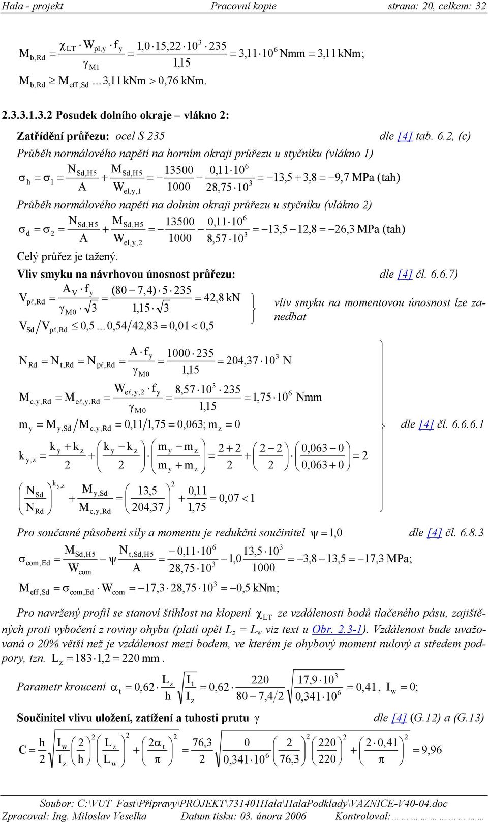 ., (c) Průběh normálového napětí na horním okraji průřeu u stčníku (vlákno ) Sd,H5 Sd,H5 500 0, 0 σh σ,5,8 9,7 Pa (tah) A el,, 000 8,75 0 Průběh normálového napětí na dolním okraji průřeu u stčníku