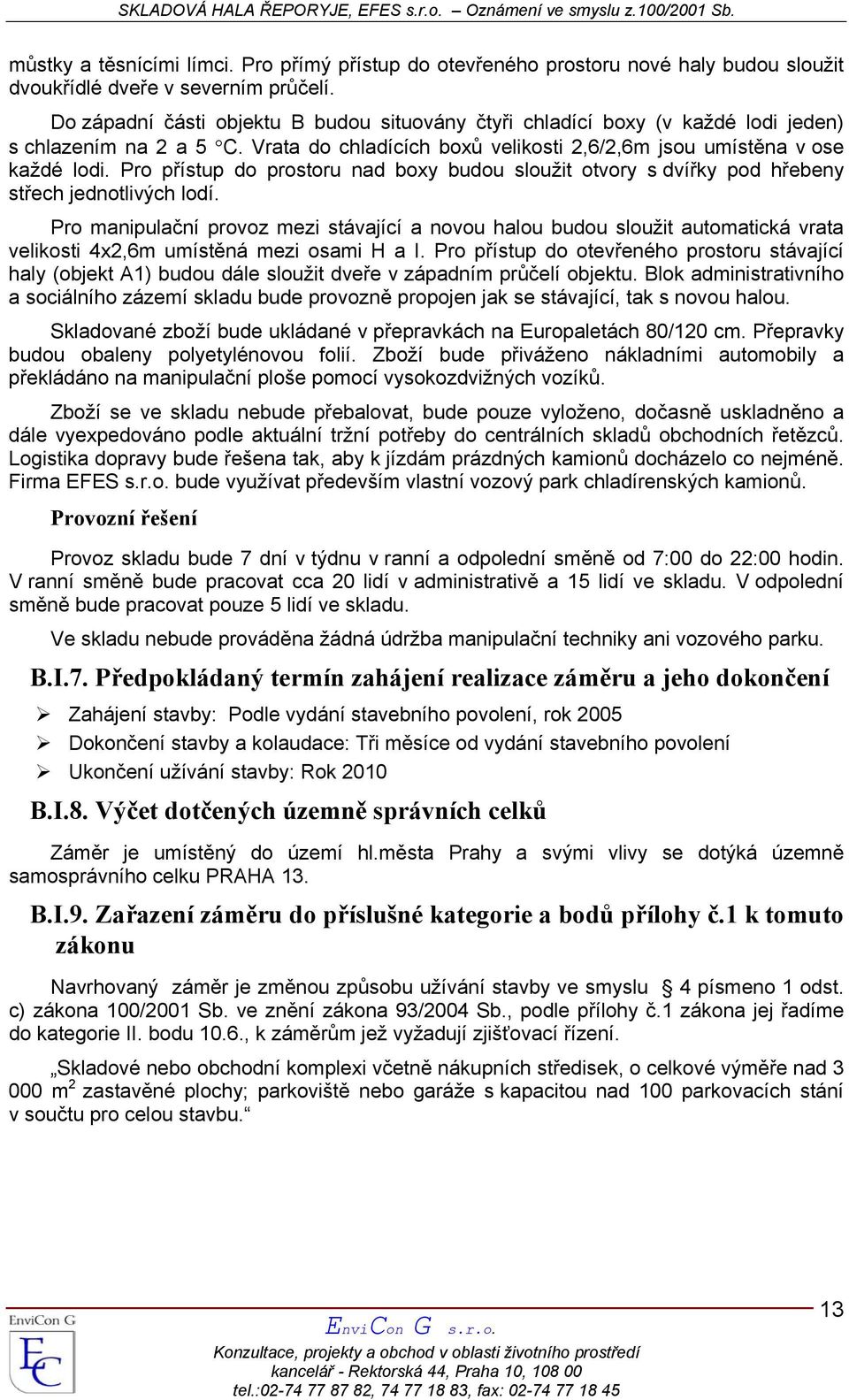 Pro přístup do prostoru nad boxy budou sloužit otvory s dvířky pod hřebeny střech jednotlivých lodí.