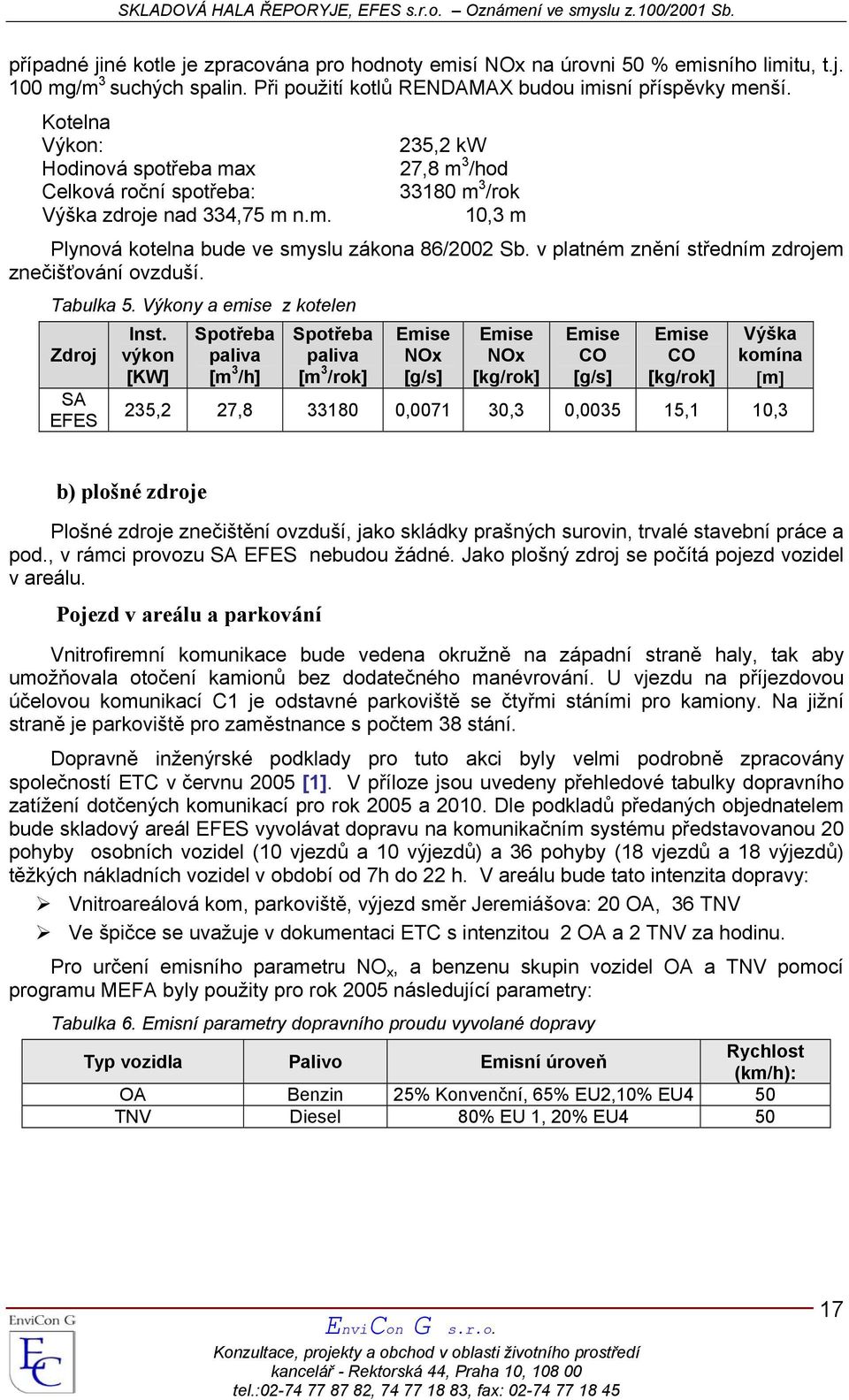 v platném znění středním zdrojem znečišťování ovzduší. Tabulka 5. Výkony a emise z kotelen Zdroj SA EFES Inst.