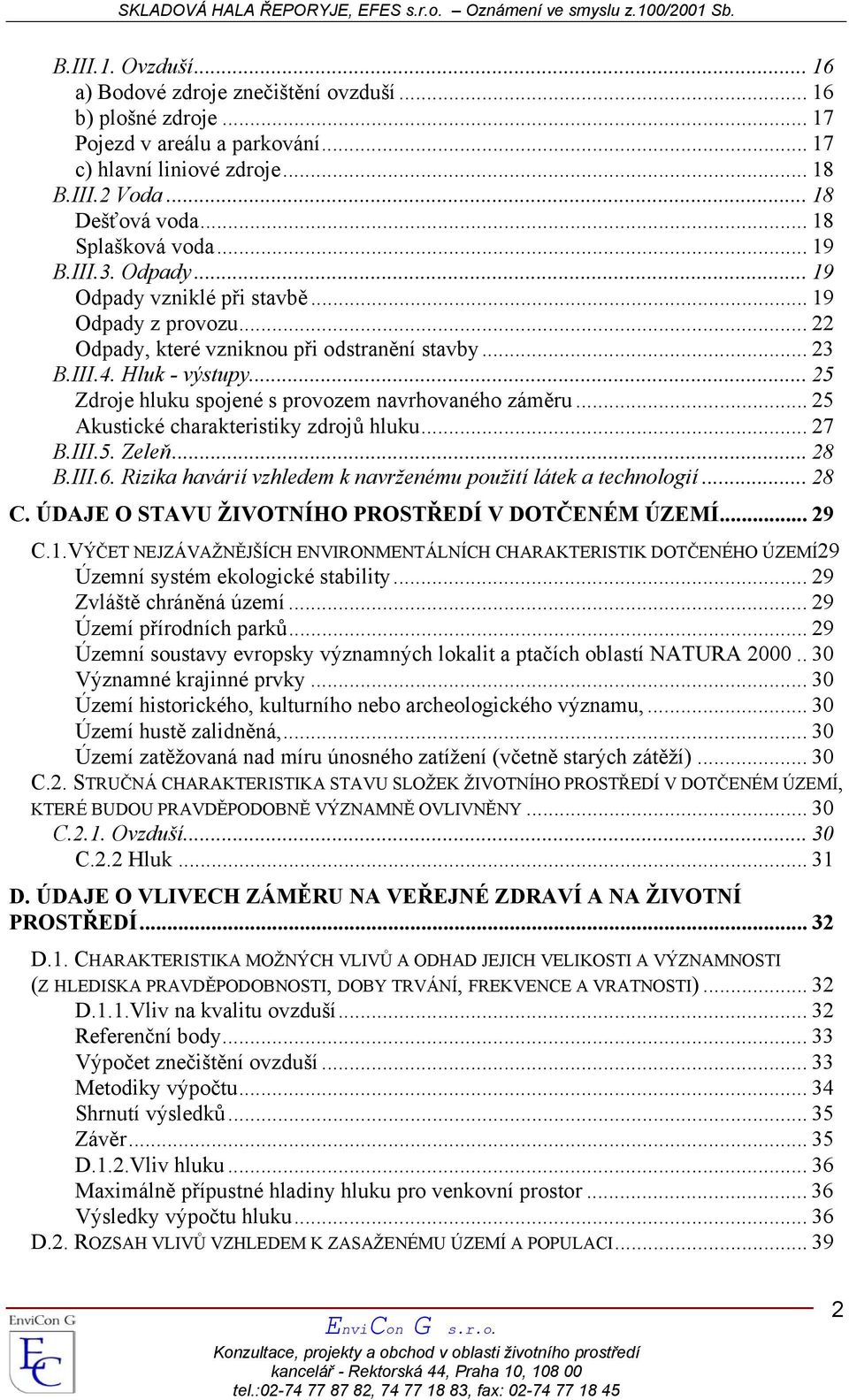 .. 25 Zdroje hluku spojené s provozem navrhovaného záměru... 25 Akustické charakteristiky zdrojů hluku... 27 B.III.5. Zeleň... 28 B.III.6.