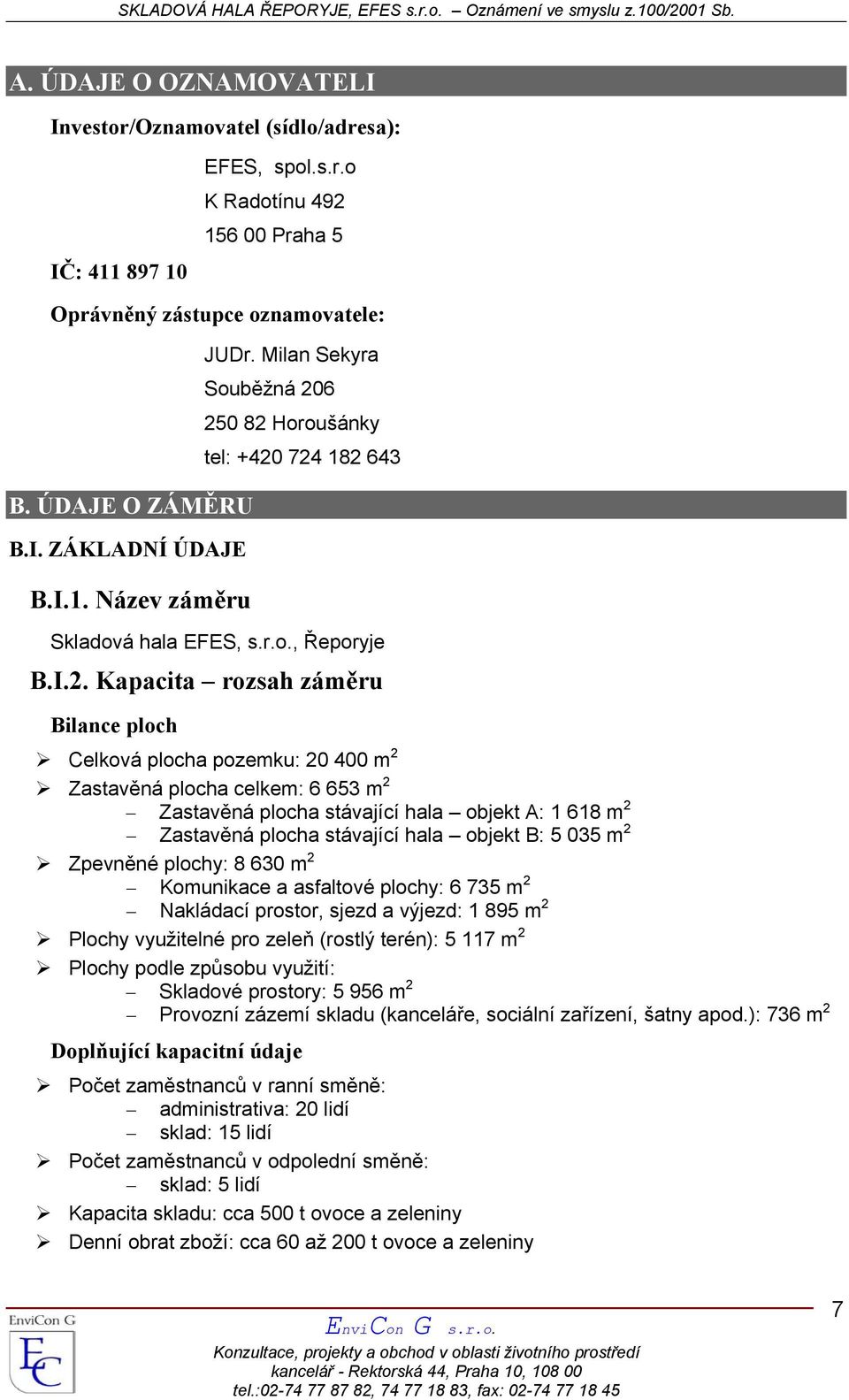 6 250 82 Horoušánky tel: +420 724 182 643 Skladová hala EFES, s.r.o., Řeporyje B.I.2. Kapacita rozsah záměru Bilance ploch Celková plocha pozemku: 20 400 m 2 Zastavěná plocha celkem: 6 653 m 2