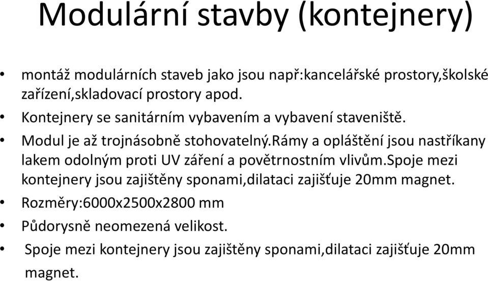 rámy a opláštění jsou nastříkany lakem odolným proti UV záření a povětrnostním vlivům.