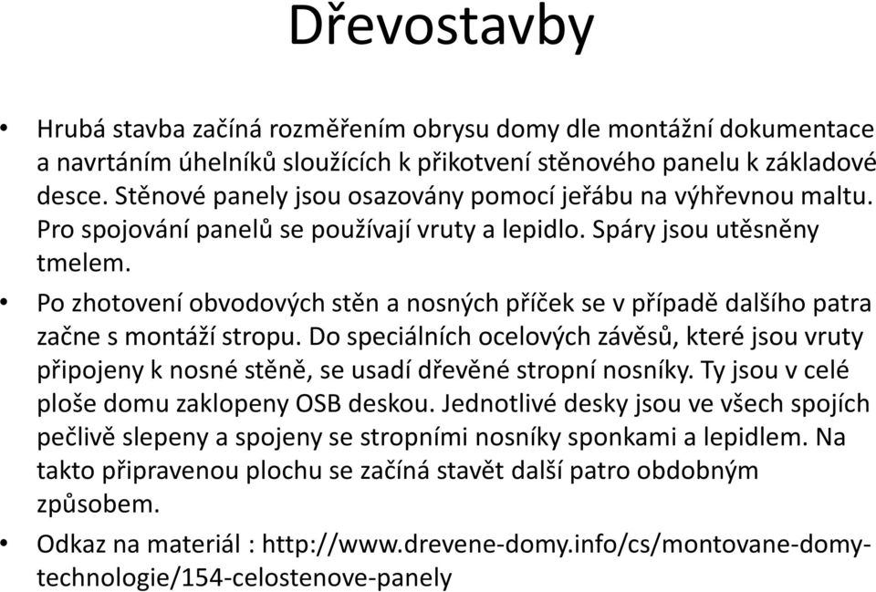 Po zhotovení obvodových stěn a nosných příček se v případě dalšího patra začne s montáží stropu.