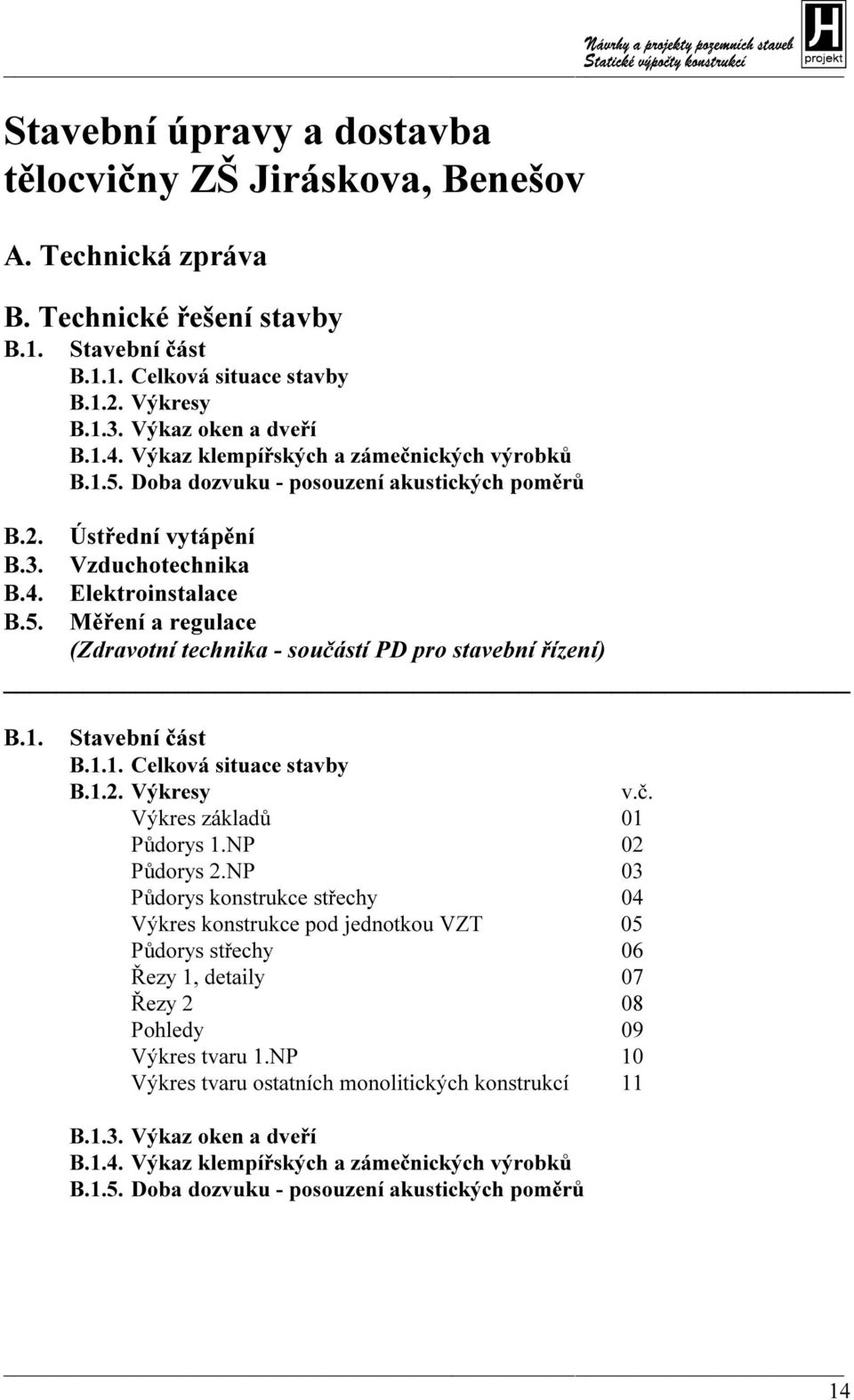 1. Stavební část B.1.1. Celková situace stavby B.1.2. Výkresy v.č. Výkres základů 01 Půdorys 1.NP 02 Půdorys 2.