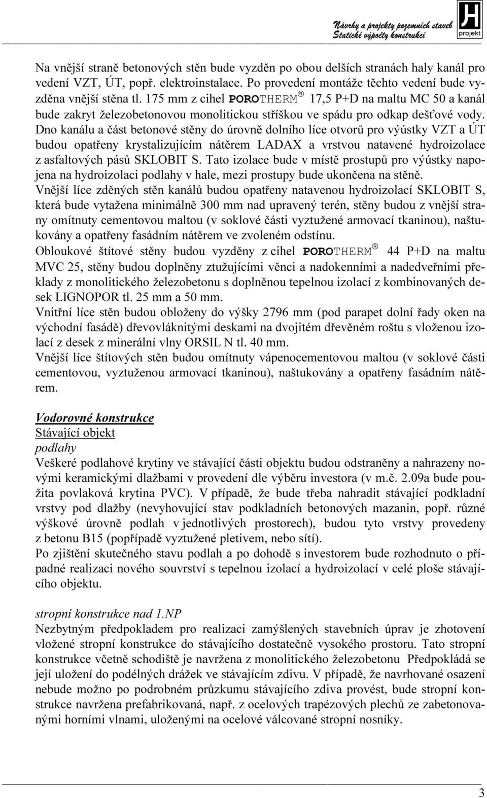 Dno kanálu a část betonové stěny do úrovně dolního líce otvorů pro výústky VZT a ÚT budou opatřeny krystalizujícím nátěrem LADAX a vrstvou natavené hydroizolace z asfaltových pásů SKLOBIT S.