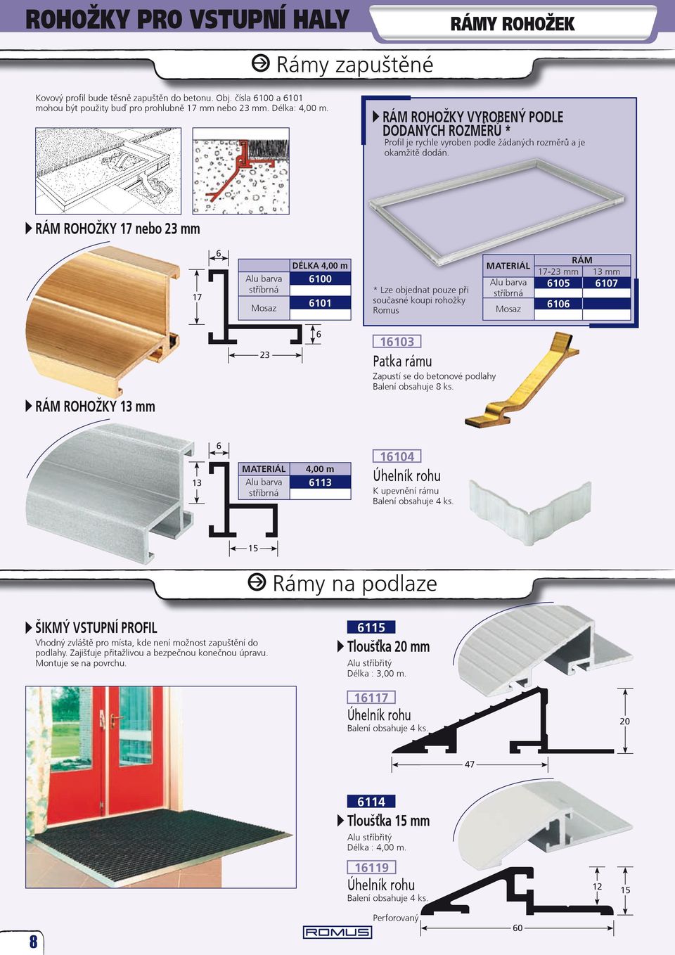 RÁM ROHOŽKY 17 nebo 23 mm 17 Alu barva stříbrná Mosaz DÉLKA,00 m 100 101 * Lze objednat pouze při současné koupi rohožky Romus MATERIÁL Alu barva stříbrná Mosaz RÁM 17-23 mm 13 mm 105 107 10 RÁM