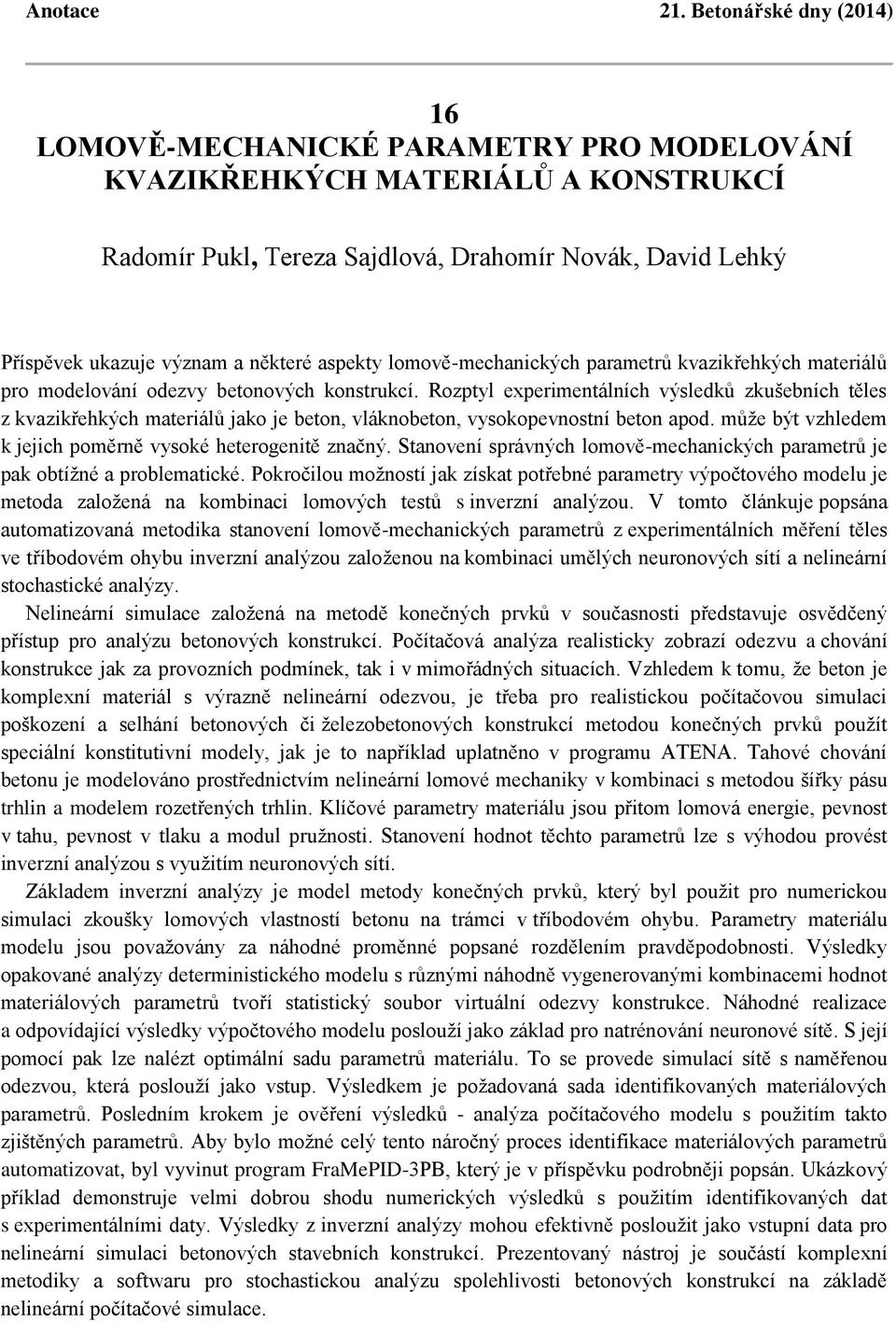 Rozptyl experimentálních výsledků zkušebních těles z kvazikřehkých materiálů jako je beton, vláknobeton, vysokopevnostní beton apod. může být vzhledem k jejich poměrně vysoké heterogenitě značný.