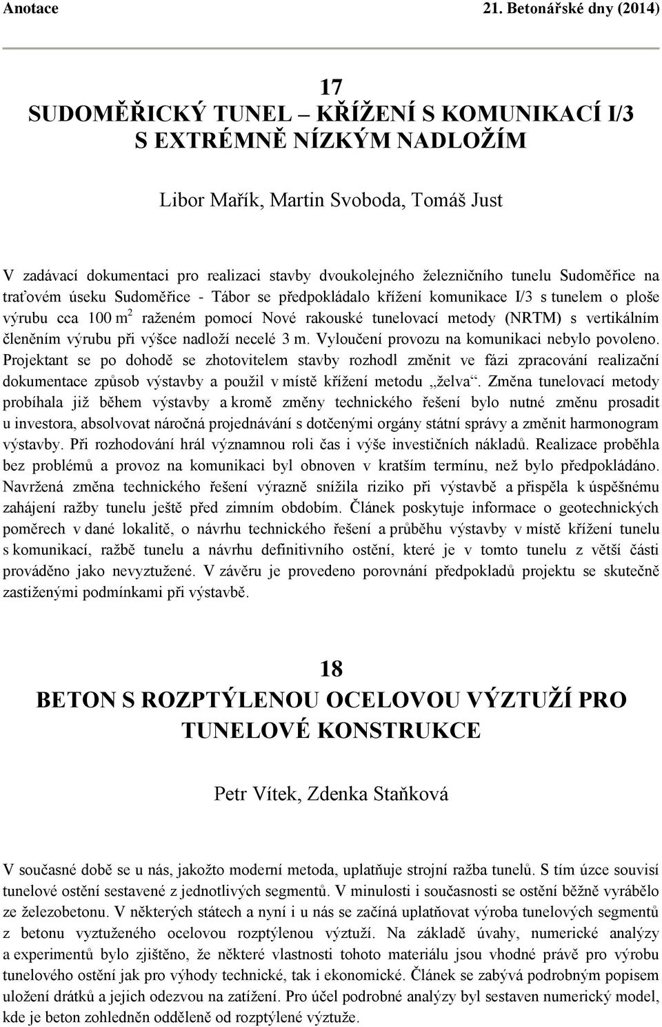 členěním výrubu při výšce nadloží necelé 3 m. Vyloučení provozu na komunikaci nebylo povoleno.