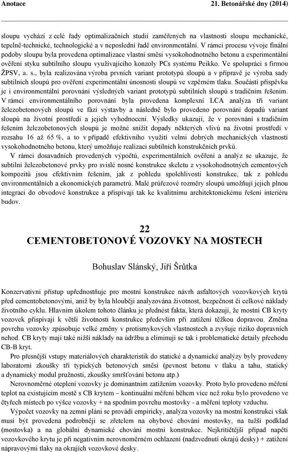 Peikko. Ve spolupráci s firmou ŽPSV, a. s., byla realizována výroba prvních variant prototypů sloupů a v přípravě je výroba sady subtilních sloupů pro ověření experimentální únosnosti sloupů ve vzpěrném tlaku.