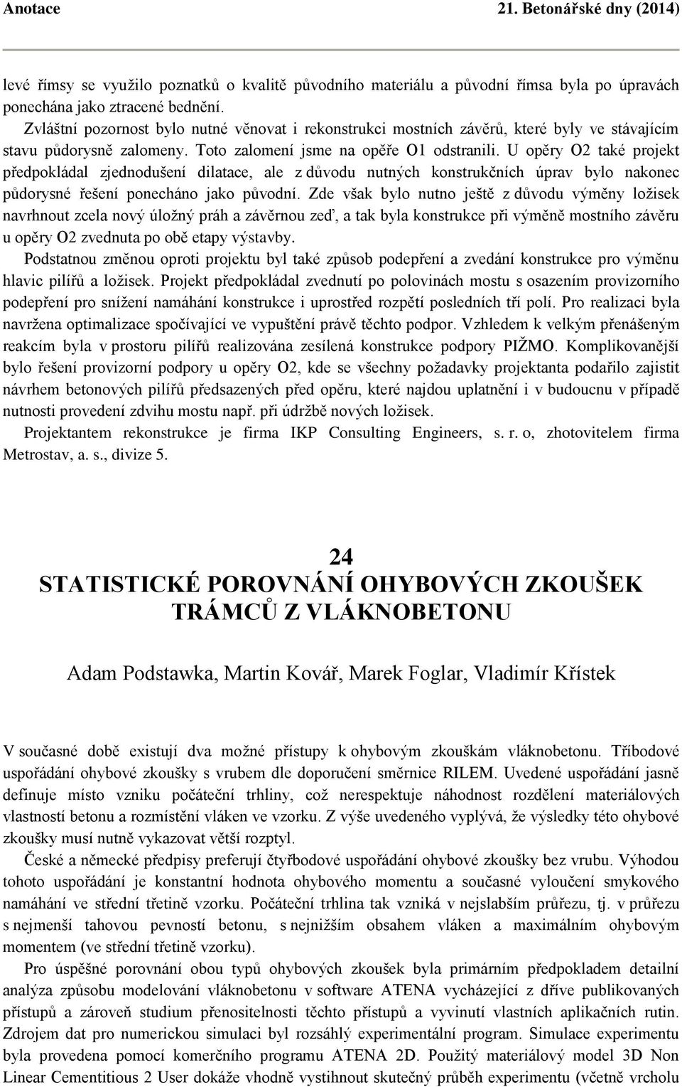 U opěry O2 také projekt předpokládal zjednodušení dilatace, ale z důvodu nutných konstrukčních úprav bylo nakonec půdorysné řešení ponecháno jako původní.