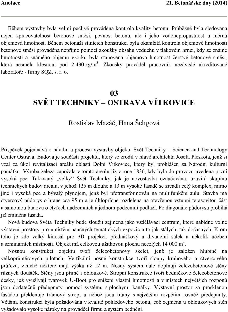 Během betonáží stínících konstrukcí byla okamžitá kontrola objemové hmotnosti betonové směsi prováděna nepřímo pomocí zkoušky obsahu vzduchu v tlakovém hrnci, kdy ze známé hmotnosti a známého objemu