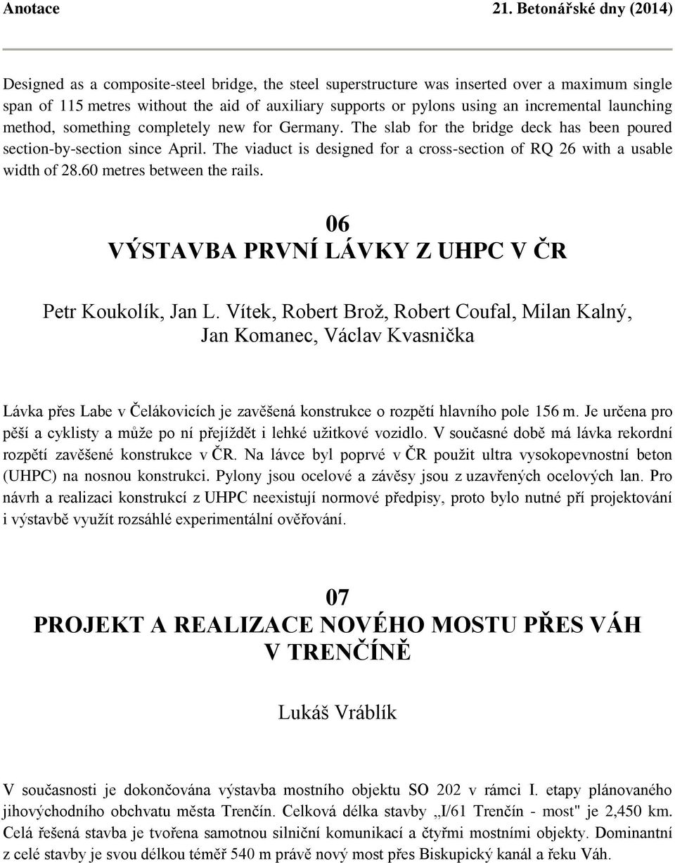 The viaduct is designed for a cross-section of RQ 26 with a usable width of 28.60 metres between the rails. 06 VÝSTAVBA PRVNÍ LÁVKY Z UHPC V ČR Petr Koukolík, Jan L.