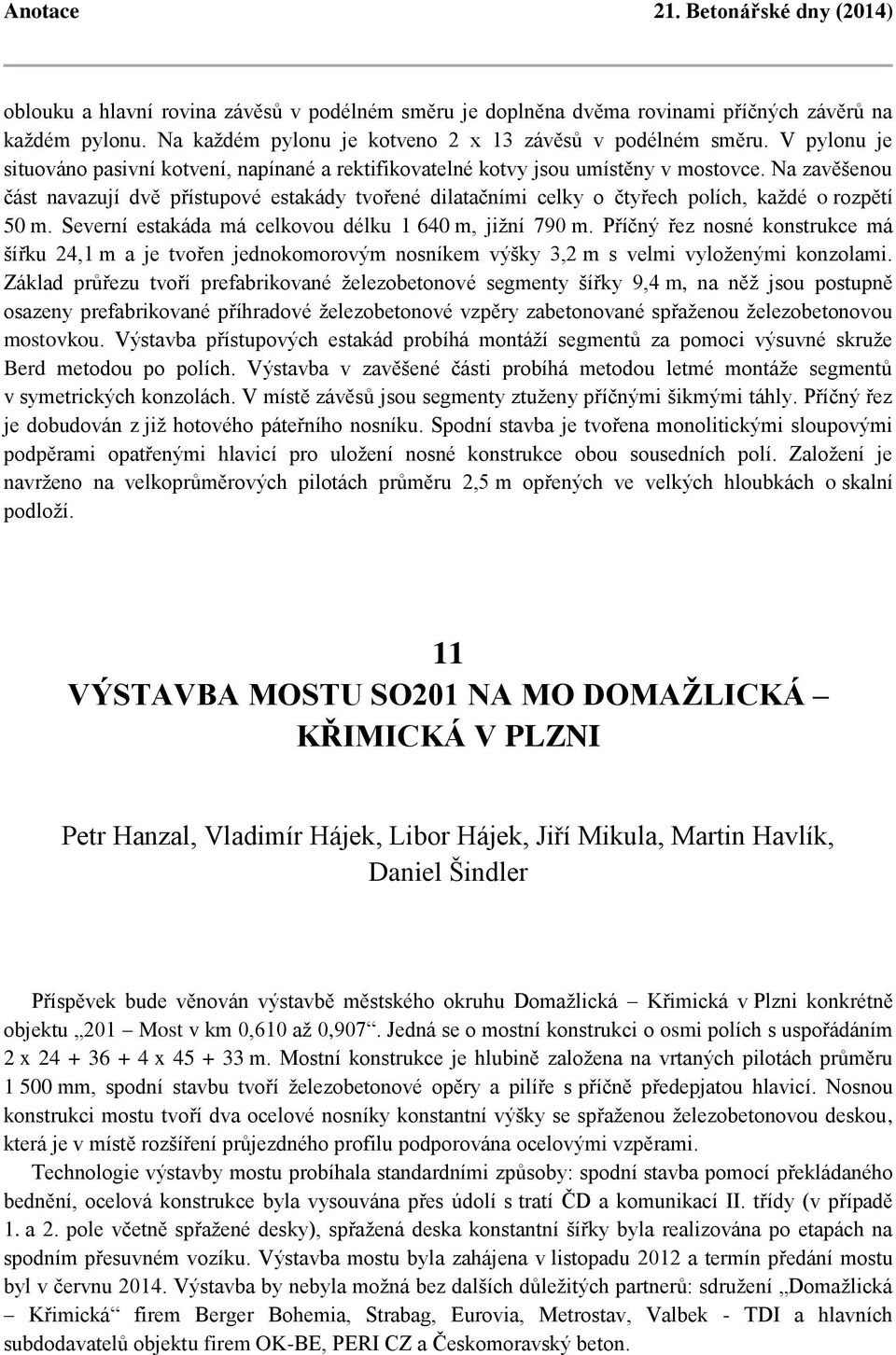 Na zavěšenou část navazují dvě přístupové estakády tvořené dilatačními celky o čtyřech polích, každé o rozpětí 50 m. Severní estakáda má celkovou délku 1 640 m, jižní 790 m.