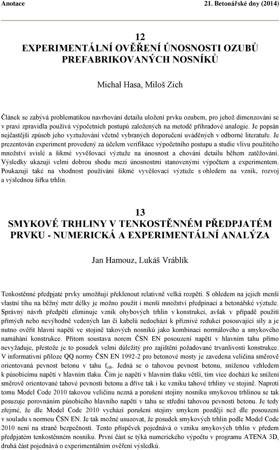 Je prezentován experiment provedený za účelem verifikace výpočetního postupu a studie vlivu použitého množství svislé a šikmé vyvěšovací výztuže na únosnost a chování detailu během zatěžování.