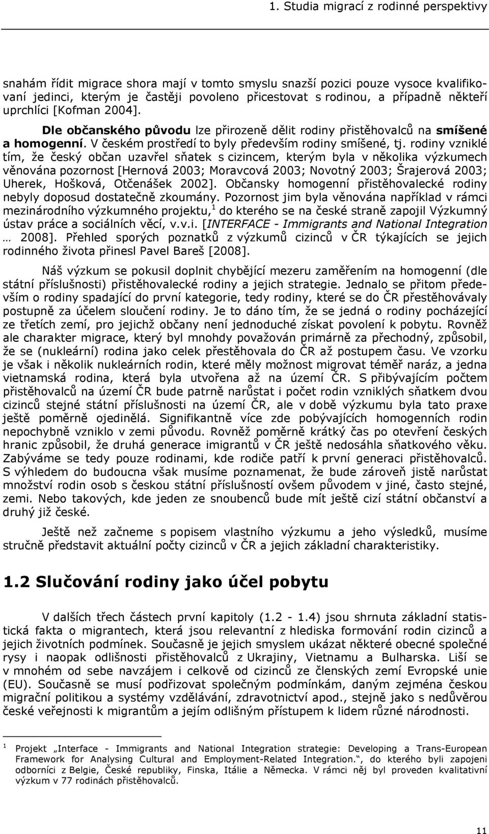 rodiny vzniklé tím, že český občan uzavřel sňatek s cizincem, kterým byla v několika výzkumech věnována pozornost [Hernová 2003; Moravcová 2003; Novotný 2003; Šrajerová 2003; Uherek, Hošková,