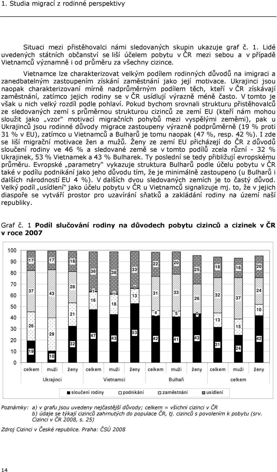 Vietnamce lze charakterizovat velkým podílem rodinných důvodů na imigraci a zanedbatelným zastoupením získání zaměstnání jako její motivace.